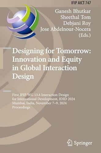 Designing for Tomorrow: Innovation and Equity in Global Interaction Design First IFIP WG 13.8 Interaction Design for International Development, IDID 2024, Mumbai, India, November 7–9, 2024, Proceedings