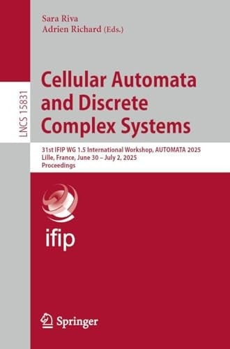 Cellular Automata and Discrete Complex Systems 31st IFIP WG 1.5 International Workshop, AUTOMATA 2025, Lille, France, June 30 – July 2, 2025, Proceedings