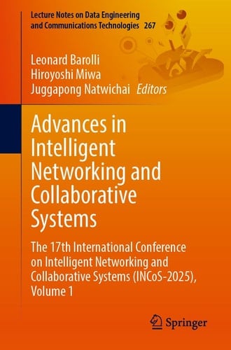Advances in Intelligent Networking and Collaborative Systems The 17th International Conference on Intelligent Networking and Collaborative Systems (INCoS-2025), Volume 1