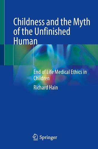 Childness and the Myth of the Unfinished Human End of Life Medical Ethics in Children