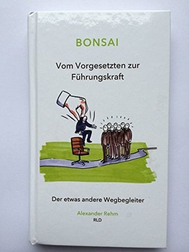 Bonsai vom Vorgesetzten zur Führungskraft ; der etwas andere Wegbegleiter