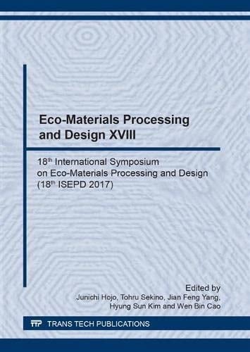 Eco-Materials Processing and Design XVIII 18th International Symposium on Eco-Materials Processing and Design (18th ISEPD 2017): Selected, Peer Reviewed Papers from the 18th International Symposium on Eco-Materials Processing and Design (ISEPD2017) February 17 - 20, 2017, Okinawa, Japan