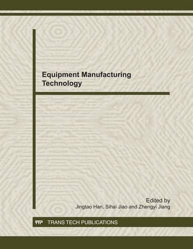 Equipment Manufacturing Technology Selected, Peer Reviewed Papers from the Second International Conference on Advances in Materials and Manufacturing Processes (ICAMMP 2011), December 16-18, 2011, Guilin, China