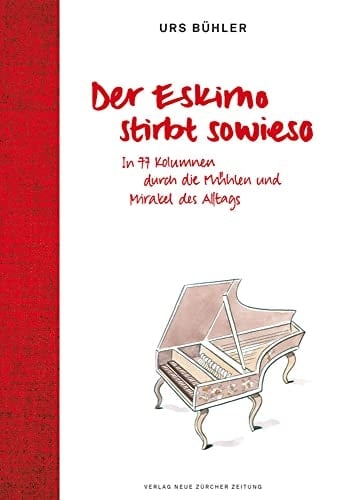 Der Eskimo stirbt sowieso in 77 Kolumnen durch die Mühlen und Mirakel des Alltags