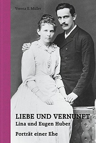 Liebe und Vernunft Lina und Eugen Huber : Porträt einer Ehe