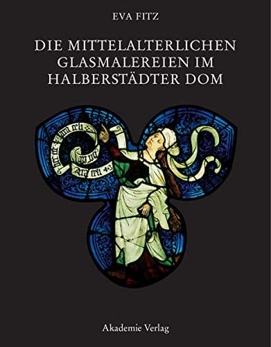 Die mittelalterlichen Glasmalereien im Halberstädter Dom