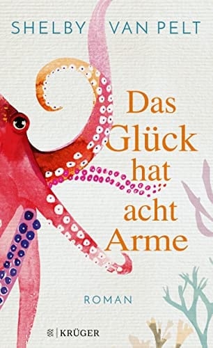Das Glück hat acht Arme Roman. | »Ein liebevoller Wohlfühlroman, der im Kopf bleibt.« Washington Post