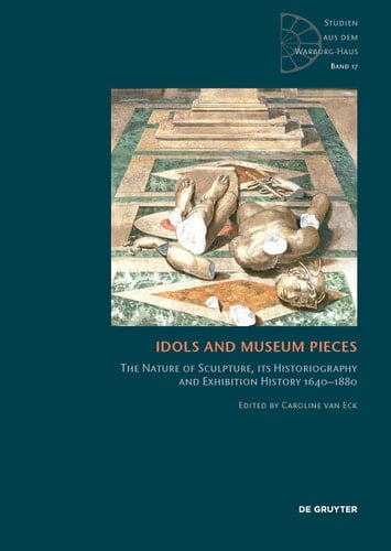 Idols and Museum Pieces The Nature of Sculpture, Its Historiography and Exhibition History 1640-1880