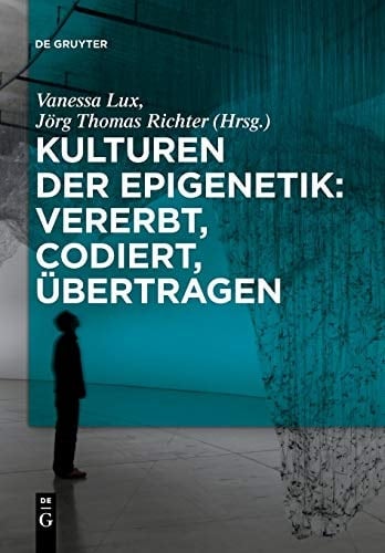 Kulturen der Epigenetik: Vererbt, Codiert, übertragen