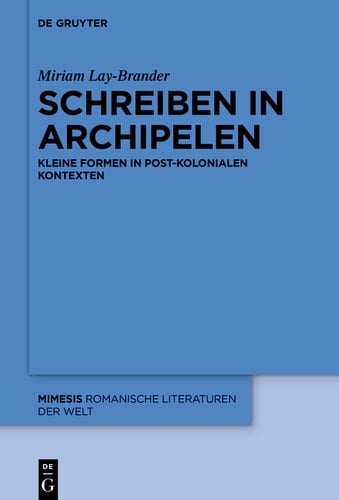 Schreiben in Archipelen Kleine Formen in post-kolonialen Kontexten