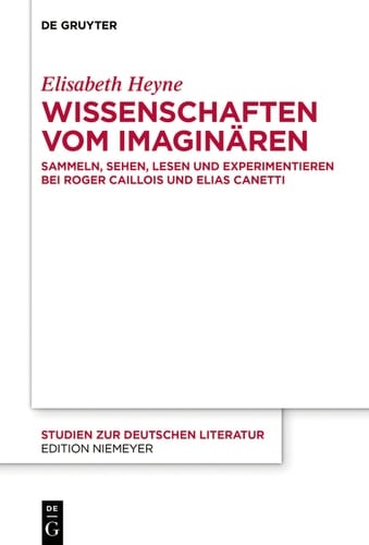 Wissenschaften vom Imaginären Sammeln, Sehen, Lesen und Experimentieren bei Roger Caillois und Elias Canetti
