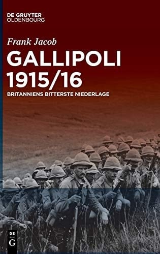 Gallipoli 1915/16 Britanniens bitterste Niederlage