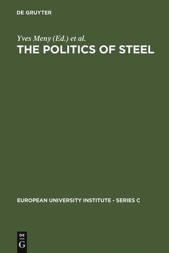 The Politics of Steel Western Europe and the Steel Industry in the Crisis Years (1974-1984)