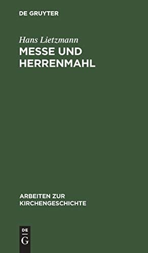 Messe Und Herrenmahl: Eine Studie Zur Geschichte Der Liturgie (Arbeiten Zur Kirchengeschichte) (German Edition)
