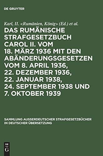 Das Rumänische Strafgesetzbuch Carol II. Vom 18. März 1936 Mit Den Abänderungsgesetzen Vom 8. April 1936, 22. Dezember 1936, 22. Januar 1938, 24. September 1938 und 7. Oktober 1939