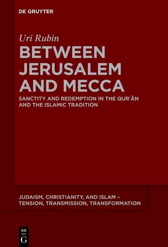 Between Jerusalem and Mecca Sanctity and Redemption in the Qurʾān and the Islamic Tradition