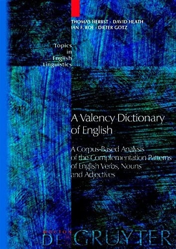 A Valency Dictionary of English: A Corpus-Based Analysis of the Complementation Patterns of English Verbs, Nouns and Adjectives (Topics in English Linguistics)