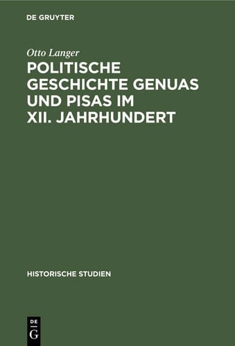 Politische Geschichte Genuas und Pisas Im XII. Jahrhundert Nebst Einem Exkurs Zur Kritik der Annales Pisani