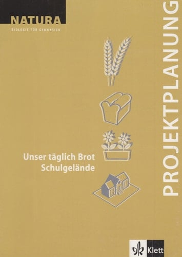 Natura Projektplanung - Unser täglich Brot, Schulgelände / von Benno Dalhoff ; Meinolf Henning. ...
