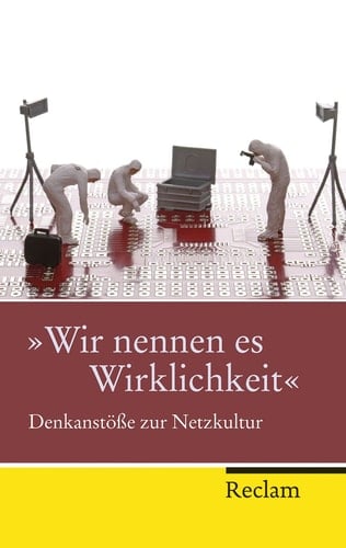 "Wir nennen es Wirklichkeit" Denkanstösse zur Netzkultur