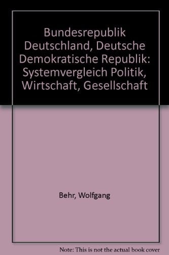 Bundesrepublik Deutschland, Deutsche Demokratische Republik: Systemvergleich Politik, Wirtschaft, Gesellschaft : mit einem Kapitel, Der ... in der politischen Bildung (German Edition)