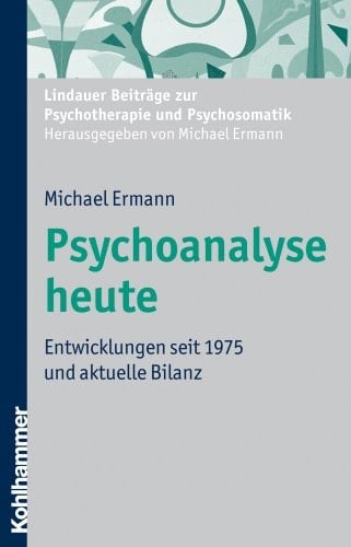 Psychoanalyse heute Entwicklungen seit 1975 und aktuelle Bilanz