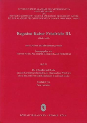 Regesten Kaiser Friedrichs III. (1440-1493) nach Archiven und Bibliotheken geordnet. Die Urkunden und Briefe aus den Kurmainzer Beständen des Staatsarchivs Würzburg sowie den Archiven und Bibliotheken in der Stadt Mainz