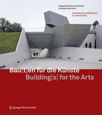 Bau[t]en für die Künste Building[s] for the Arts Zeitgenössische Architektur in Niederösterreich Contemporary Architecture in Lower Austria