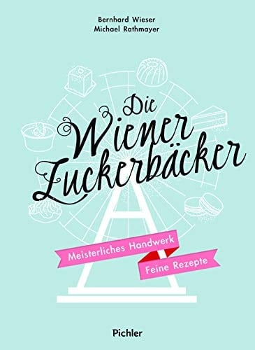 “Die” Wiener Zuckerbäcker meisterliches Handwerk : feine Rezepte
