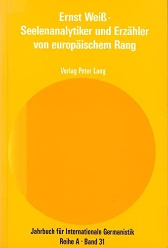 Ernst Weiss, Seelenanalytiker und Erzähler von europäischem Rang Beiträge zum Ersten Internationalen Ernst-Weiss-Symposium aus Anlass des 50. Todestages, Hamburg, 1990