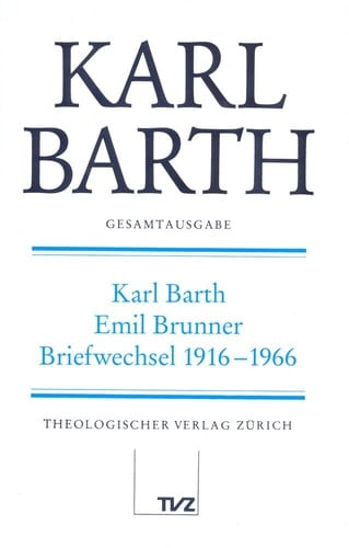 Karl Barth Gesamtausgabe Karl Barth - Emil Brunner, Briefwechsel 1916-1966