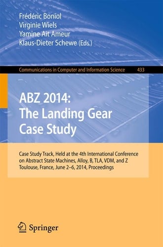 ABZ 2014: The Landing Gear Case Study Case Study Track, Held at the 4th International Conference on Abstract State Machines, Alloy, B, TLA, VDM, and Z, Toulouse, France, June 2-6, 2014, Proceedings