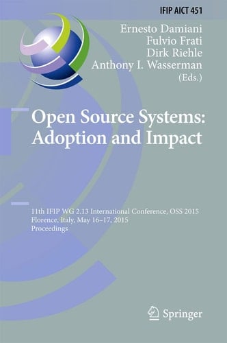 Open Source Systems: Adoption and Impact 11th IFIP WG 2.13 International Conference, OSS 2015, Florence, Italy, May 16-17, 2015, Proceedings