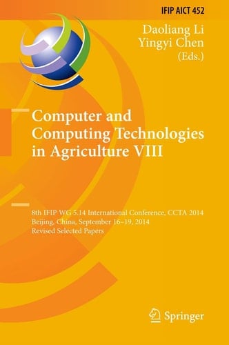 Computer and Computing Technologies in Agriculture VIII 8th IFIP WG 5.14 International Conference, CCTA 2014, Beijing, China, September 16-19, 2014, Revised Selected Papers