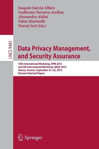 Data Privacy Management, and Security Assurance 10th International Workshop, DPM 2015, and 4th International Workshop, QASA 2015, Vienna, Austria, September 21-22, 2015. Revised Selected Papers