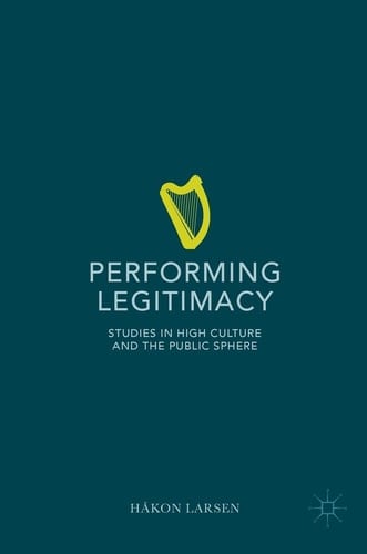 Performing Legitimacy Studies in High Culture and the Public Sphere