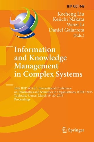 Information and Knowledge Management in Complex Systems 16th IFIP WG 8.1 International Conference on Informatics and Semiotics in Organisations, ICISO 2015, Toulouse, France, March 19-20, 2015, Proceedings