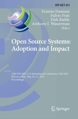 Open Source Systems: Adoption and Impact 11th IFIP WG 2.13 International Conference, OSS 2015, Florence, Italy, May 16-17, 2015, Proceedings