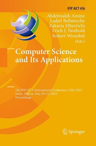 Computer Science and Its Applications 5th IFIP TC 5 International Conference, CIIA 2015, Saida, Algeria, May 20-21, 2015, Proceedings