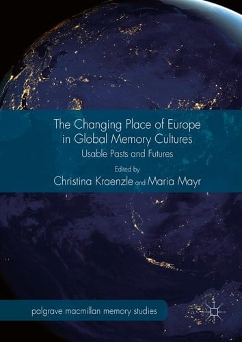 The Changing Place of Europe in Global Memory Cultures Usable Pasts and Futures
