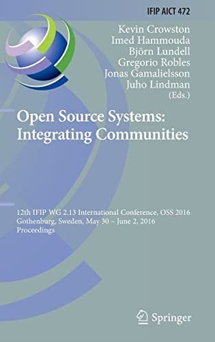 Open Source Systems: Integrating Communities 12th IFIP WG 2.13 International Conference, OSS 2016, Gothenburg, Sweden, May 30 - June 2, 2016, Proceedings