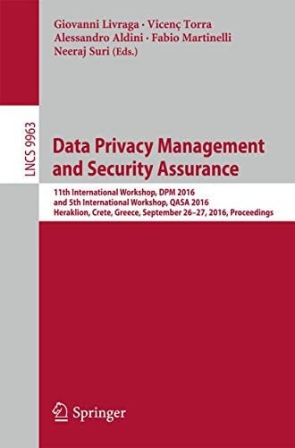 Data Privacy Management and Security Assurance 11th International Workshop, DPM 2016 and 5th International Workshop, QASA 2016, Heraklion, Crete, Greece, September 26-27, 2016, Proceedings