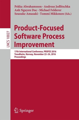 Product-Focused Software Process Improvement 17th International Conference, PROFES 2016, Trondheim, Norway, November 22-24, 2016, Proceedings