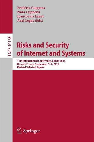 Risks and Security of Internet and Systems 11th International Conference, CRiSIS 2016, Roscoff, France, September 5-7, 2016, Revised Selected Papers