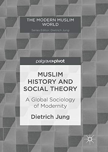 Muslim History and Social Theory A Global Sociology of Modernity