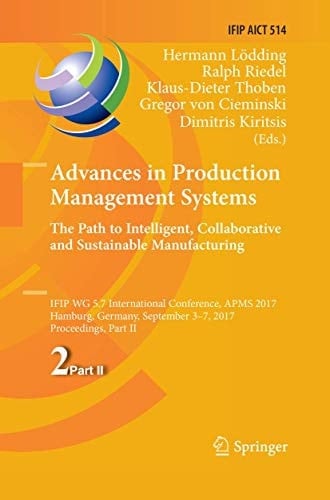 Advances in Production Management Systems. The Path to Intelligent, Collaborative and Sustainable Manufacturing IFIP WG 5.7 International Conference, APMS 2017, Hamburg, Germany, September 3-7, 2017, Proceedings, Part II