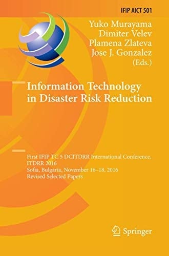 Information Technology in Disaster Risk Reduction First IFIP TC 5 DCITDRR International Conference, ITDRR 2016, Sofia, Bulgaria, November 16–18, 2016, Revised Selected Papers