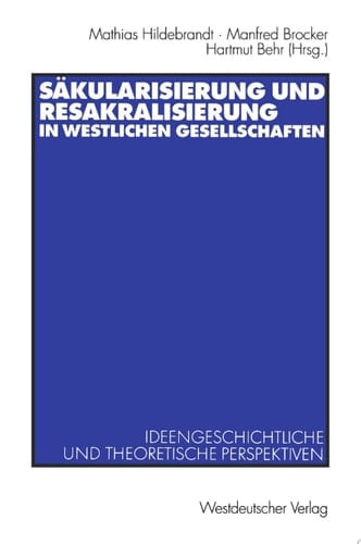 Sakulärisierung und Resakralisierung in westlichen Gesellschaften Ideengeschichtliche und theoretische Perspektiven