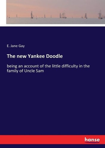 The New Yankee Doodle Being an Account of the Little Difficulty in the Family of Uncle Sam
