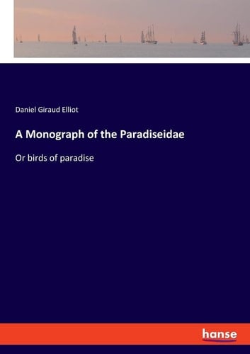 A Monograph of the Paradiseidae Or Birds of Paradise
